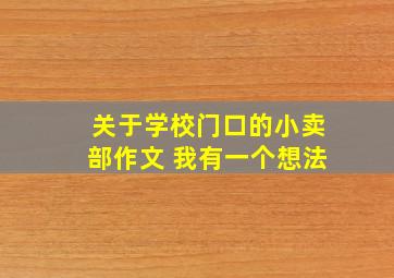 关于学校门口的小卖部作文 我有一个想法